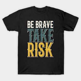 BE BRAVE TAKE RISK T-Shirt